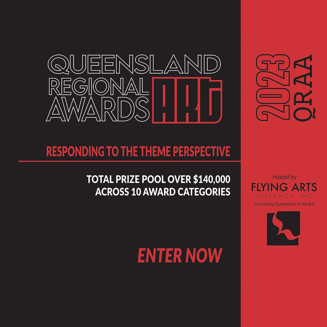 A text based image with the text "Queensland Regional Art Awards Responding to the theme perspective. Total prize pool over $140,000 across 10 award categories. Enter Now. 2023 QRAA. Hosted by Flying Arts Alliance inc. Connecting Queensland to the arts".